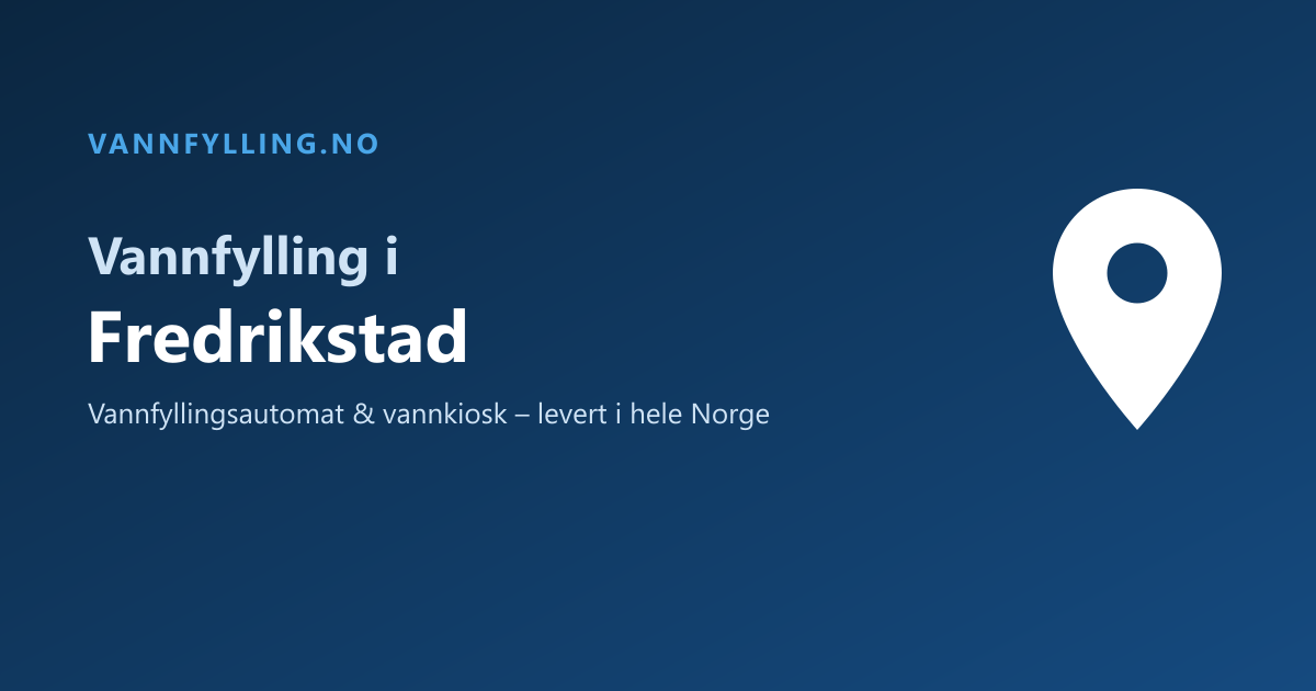 Vannfylling i Fredrikstad – selvbetjent vannfyllingsautomat og vannkiosk