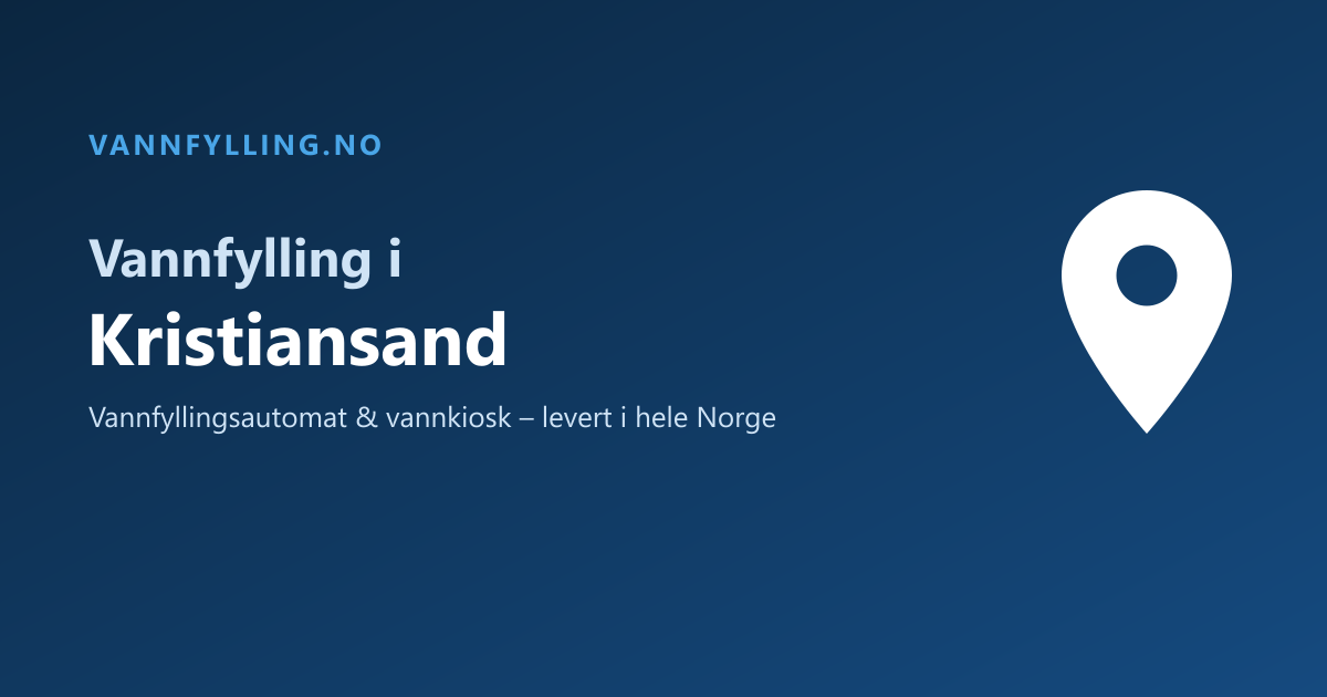 Vannfylling i Kristiansand – selvbetjent vannfyllingsautomat og vannkiosk