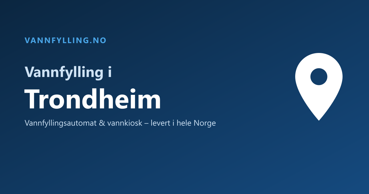 Vannfylling i Trondheim – selvbetjent vannfyllingsautomat og vannkiosk